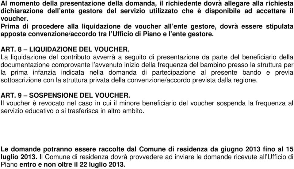 La liquidazione del contributo avverrà a seguito di presentazione da parte del beneficiario della documentazione comprovante l avvenuto inizio della frequenza del bambino presso la struttura per la