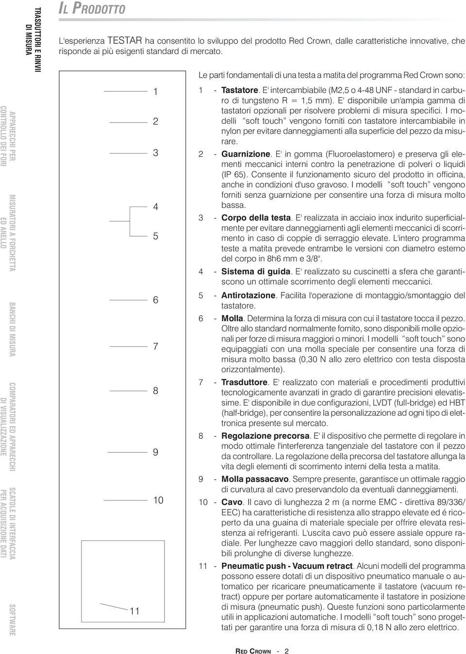 E' disponibile un'ampia gamma di tastatori opzionali per risolvere problemi di misura specifici.