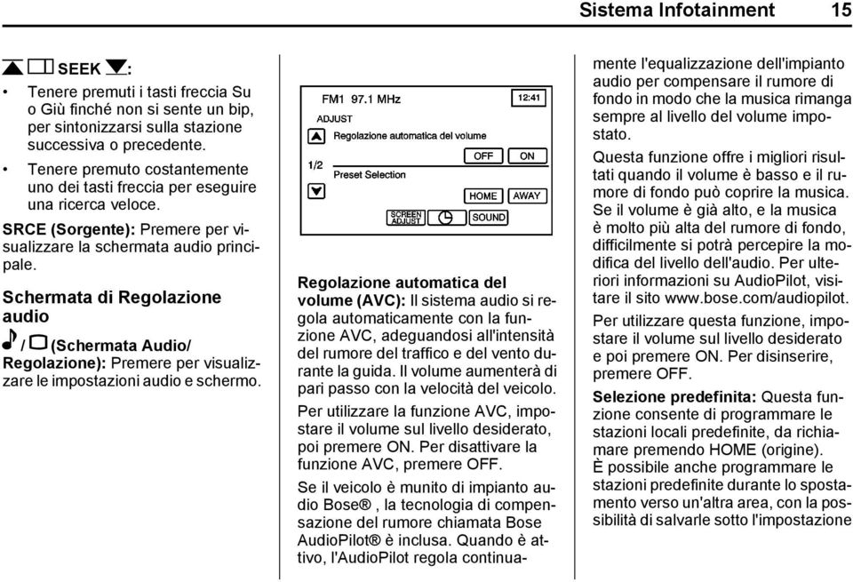 Schermata di Regolazione audio e / z (Schermata Audio/ Regolazione): Premere per visualizzare le impostazioni audio e schermo.