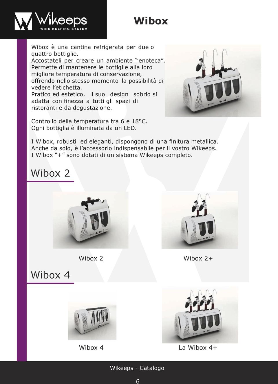 Pratico ed estetico, il suo design sobrio si adatta con finezza a tutti gli spazi di ristoranti e da degustazione. Controllo della temperatura tra 6 e 18 C.