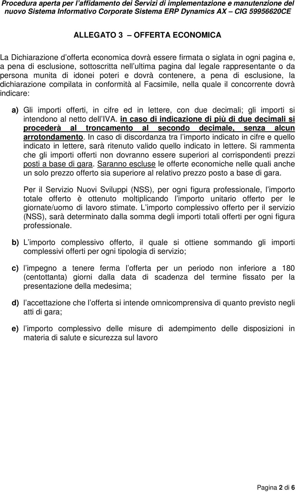 cifre ed in lettere, con due decimali; gli importi si intendono al netto dell IVA.