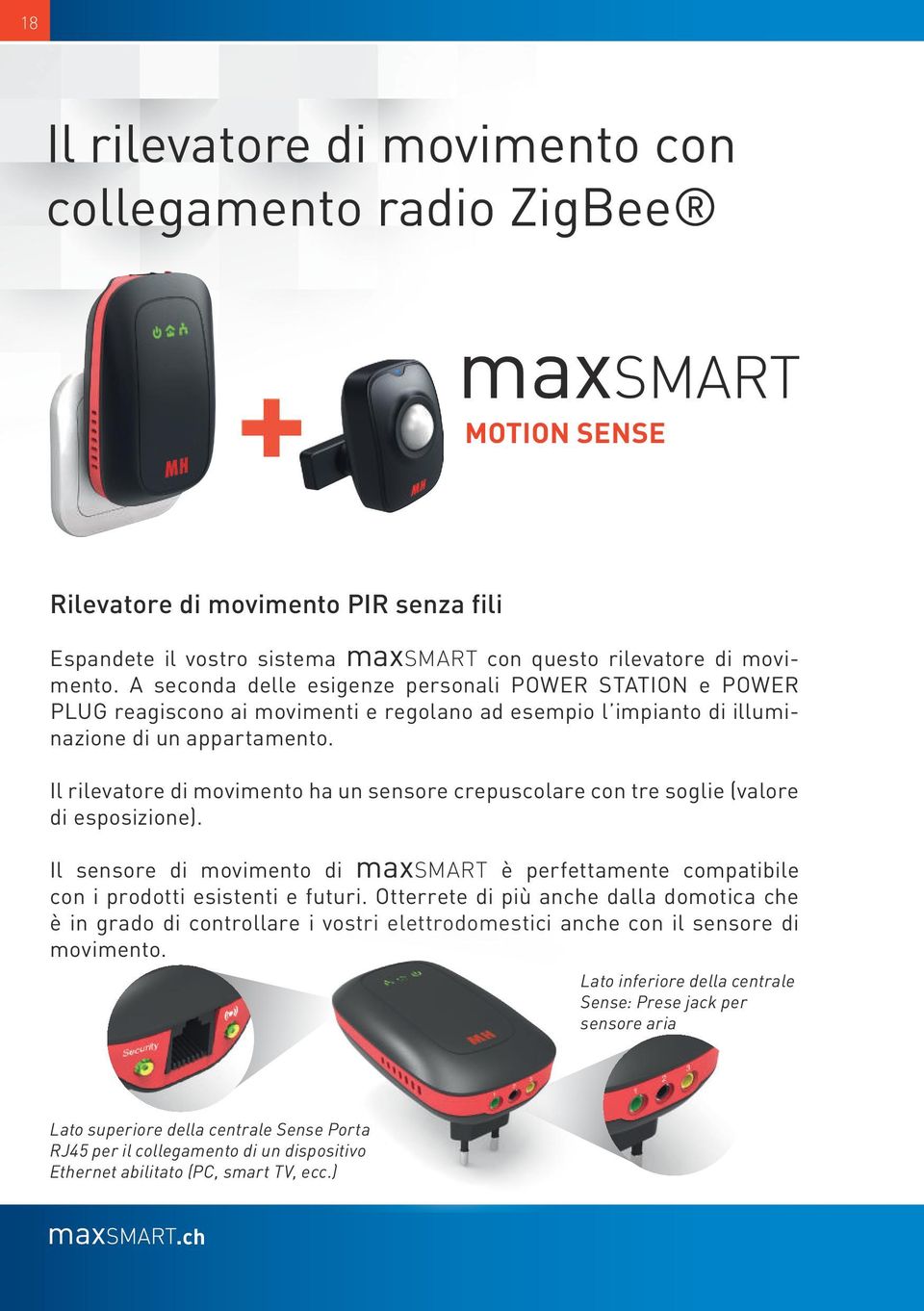 Il rilevatore di movimento ha un sensore crepuscolare con tre soglie (valore di esposizione). Il sensore di movimento di maxsmart è perfettamente compatibile con i prodotti esistenti e futuri.