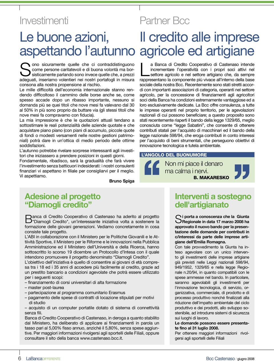 Le mille difficoltà dell economia internazionale stanno rendendo difficoltoso il cammino delle borse anche se, come spesso accade dopo un ribasso importante, nessuno si domanda più se quei titoli che