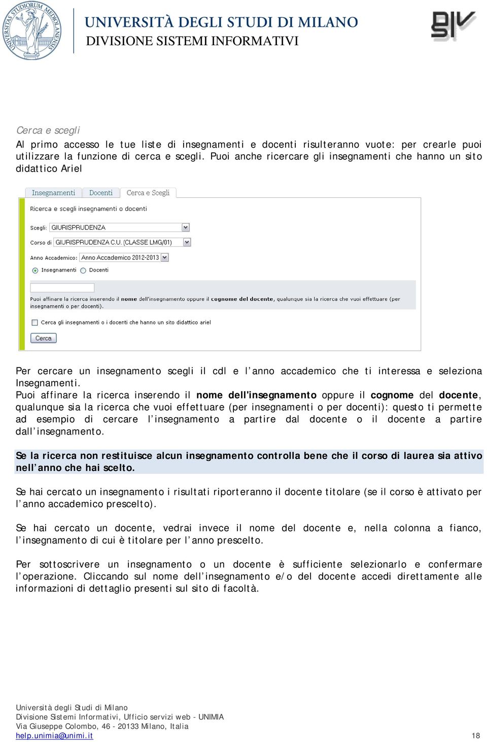 Puoi affinare la ricerca inserendo il nome dell'insegnamento oppure il cognome del docente, qualunque sia la ricerca che vuoi effettuare (per insegnamenti o per docenti): questo ti permette ad