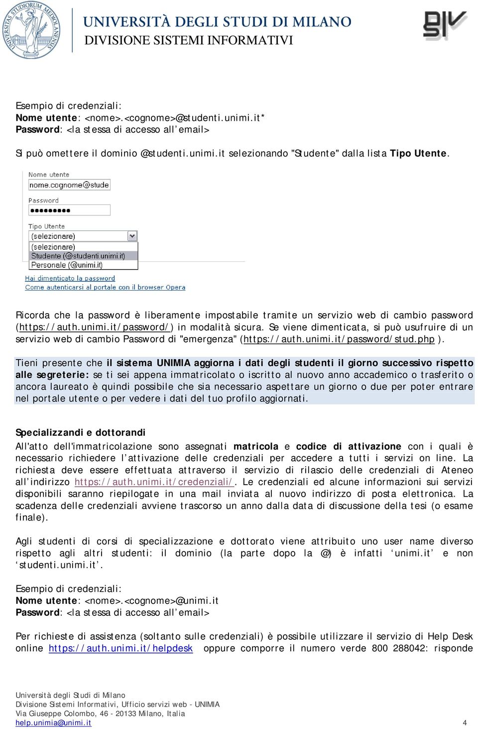 Se viene dimenticata, si può usufruire di un servizio web di cambio Password di "emergenza" (https://auth.unimi.it/password/stud.php ).