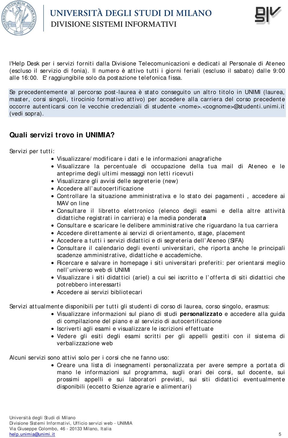 Se precedentemente al percorso post-laurea è stato conseguito un altro titolo in UNIMI (laurea, master, corsi singoli, tirocinio formativo attivo) per accedere alla carriera del corso precedente