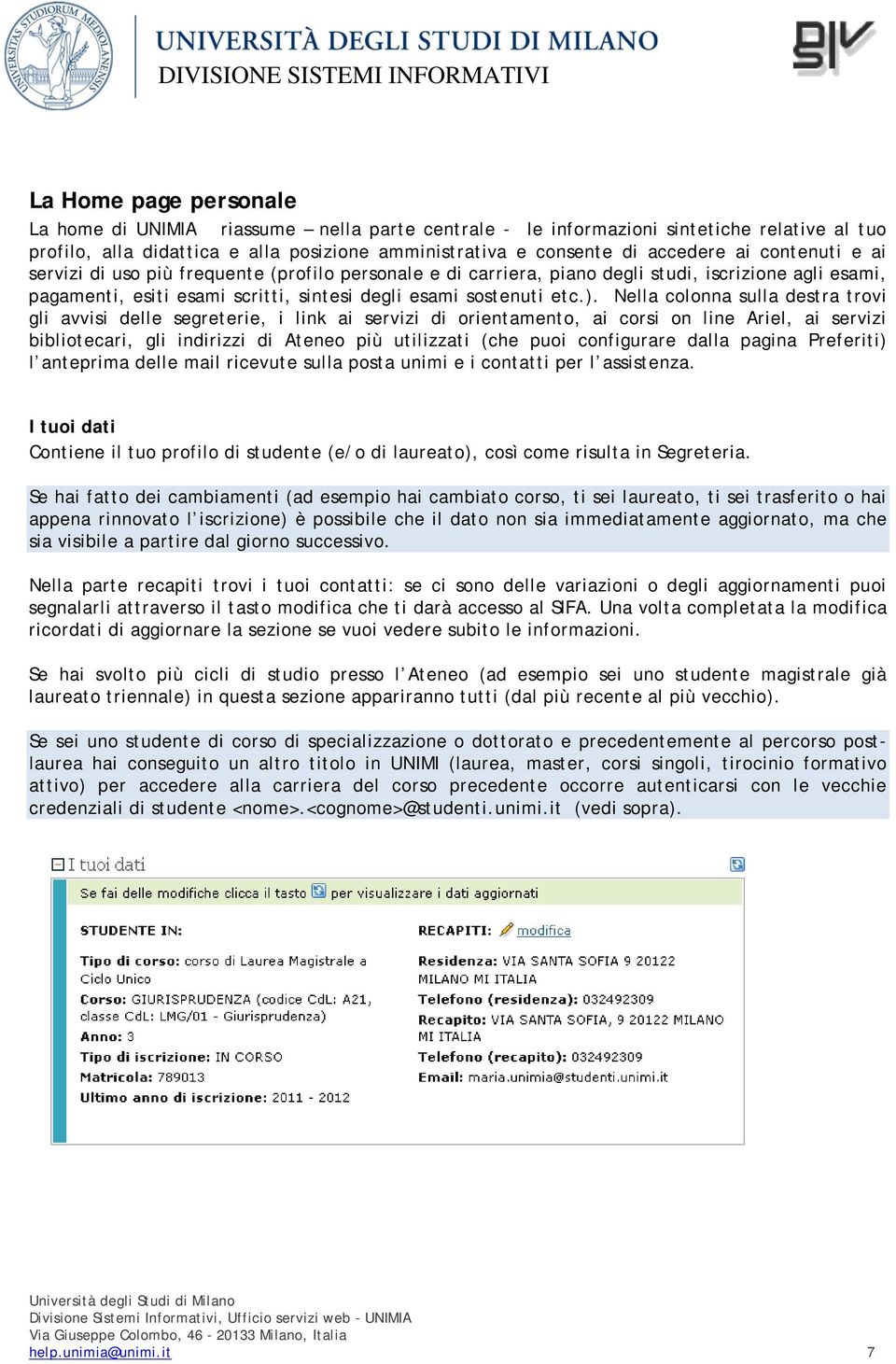 Nella colonna sulla destra trovi gli avvisi delle segreterie, i link ai servizi di orientamento, ai corsi on line Ariel, ai servizi bibliotecari, gli indirizzi di Ateneo più utilizzati (che puoi