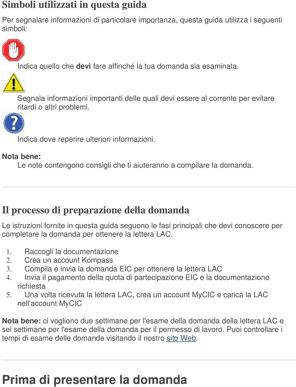 Nota bene: Le note contengono consigli che ti aiuteranno a compilare la domanda.