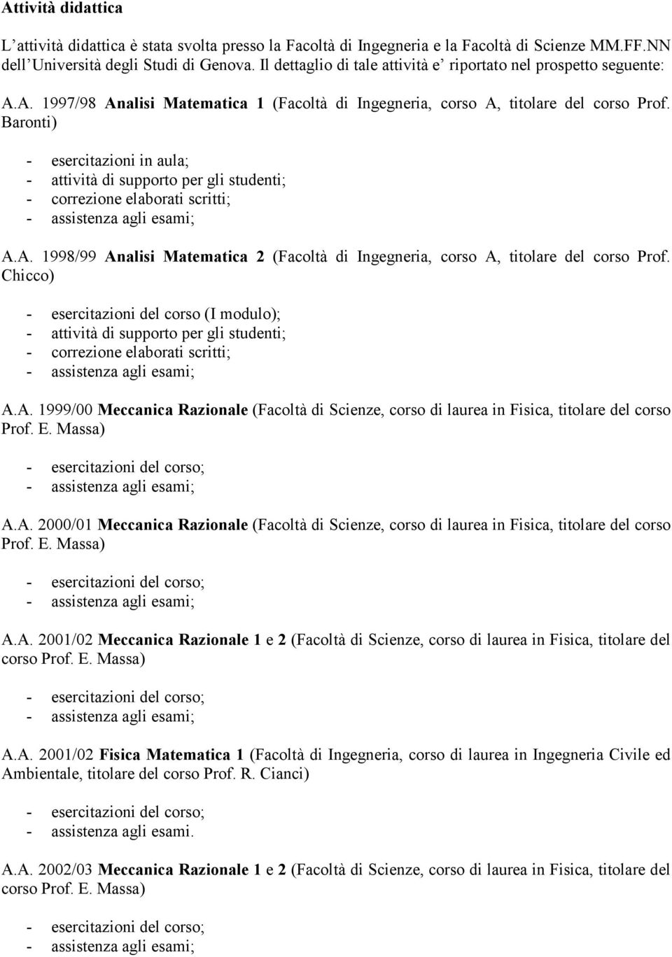 Baronti) - esercitazioni in aula; - attività di supporto per gli studenti; - correzione elaborati scritti; - assistenza agli esami; A.