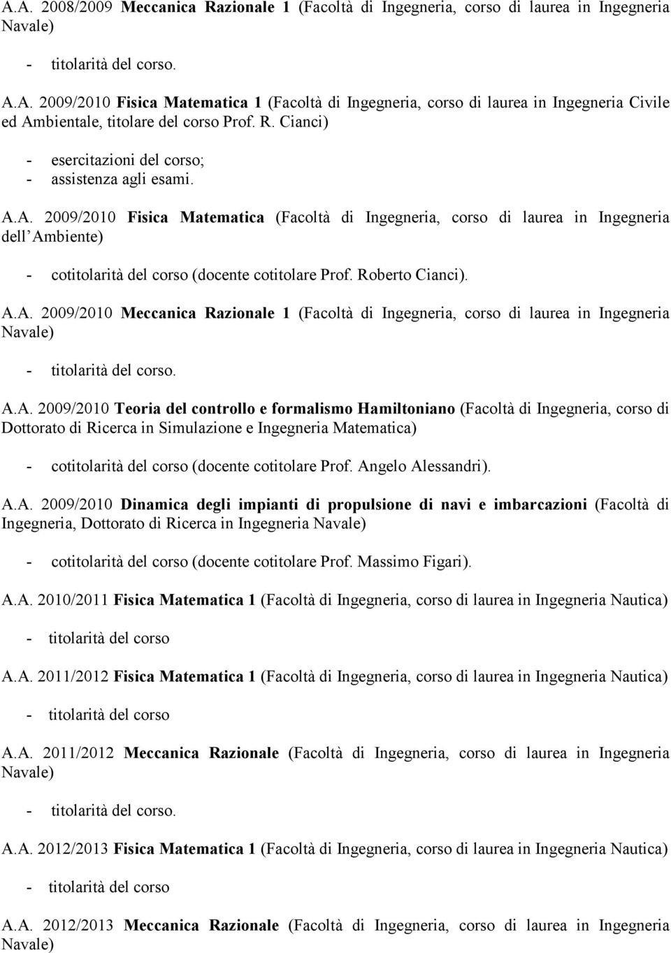 A.A. 2009/2010 Teoria del controllo e formalismo Hamiltoniano (Facoltà di Ingegneria, corso di Dottorato di Ricerca in Simulazione e Ingegneria Matematica) - cotitolarità del corso (docente