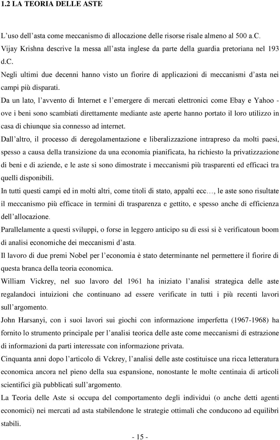 Da un lato, l avvento di Internet e l emergere di mercati elettronici come Ebay e Yahoo - ove i beni sono scambiati direttamente mediante aste aperte hanno portato il loro utilizzo in casa di