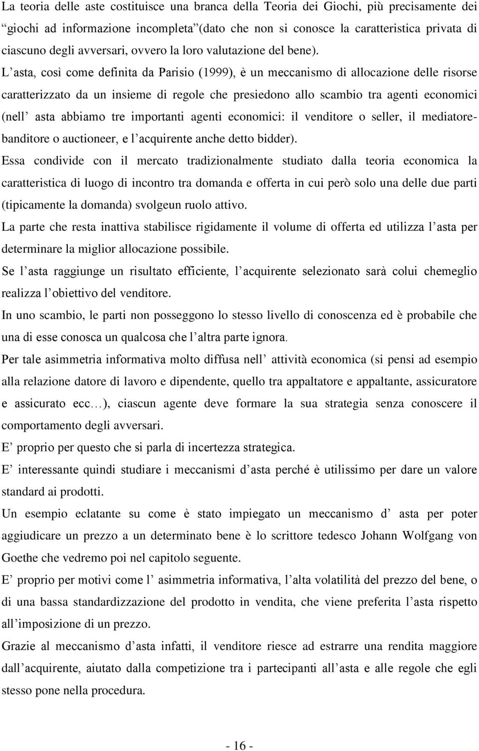 L asta, così come definita da Parisio (1999), è un meccanismo di allocazione delle risorse caratterizzato da un insieme di regole che presiedono allo scambio tra agenti economici (nell asta abbiamo