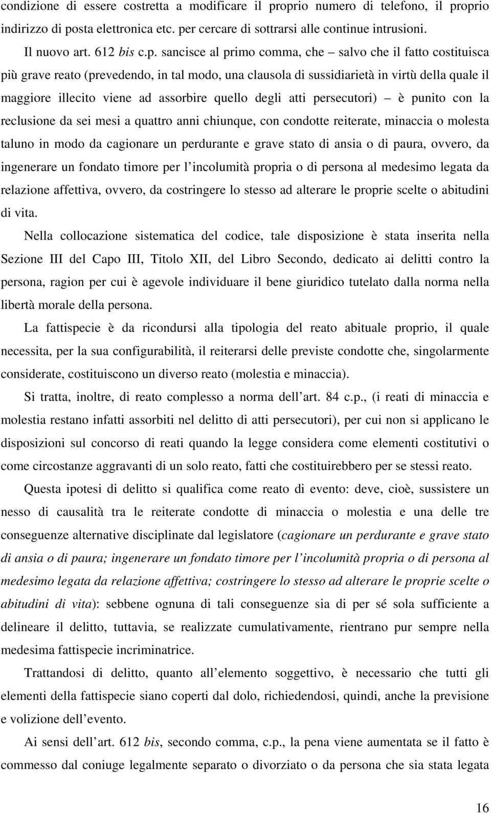 costituisca più grave reato (prevedendo, in tal modo, una clausola di sussidiarietà in virtù della quale il maggiore illecito viene ad assorbire quello degli atti persecutori) è punito con la