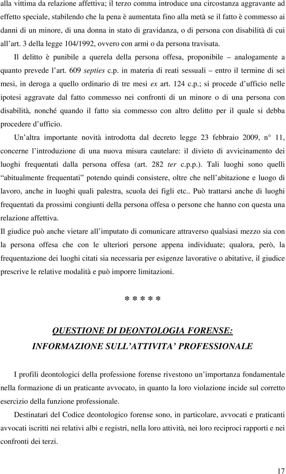 Il delitto è punibile a querela della persona offesa, proponibile analogamente a quanto prevede l art. 609 septies c.p. in materia di reati sessuali entro il termine di sei mesi, in deroga a quello ordinario di tre mesi ex art.