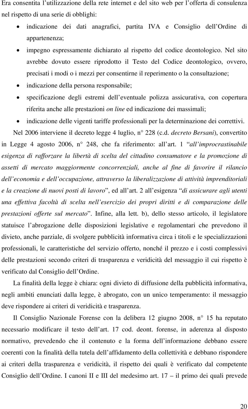 Nel sito avrebbe dovuto essere riprodotto il Testo del Codice deontologico, ovvero, precisati i modi o i mezzi per consentirne il reperimento o la consultazione; indicazione della persona