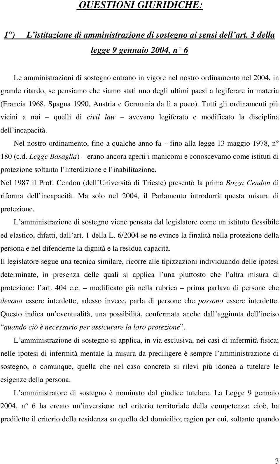 in materia (Francia 1968, Spagna 1990, Austria e Germania da lì a poco). Tutti gli ordinamenti più vicini a noi quelli di civil law avevano legiferato e modificato la disciplina dell incapacità.