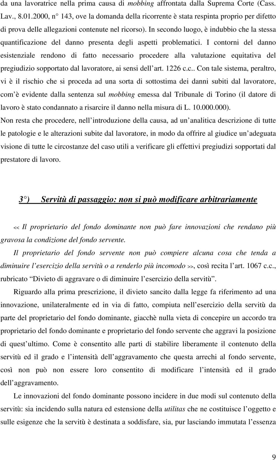 In secondo luogo, è indubbio che la stessa quantificazione del danno presenta degli aspetti problematici.