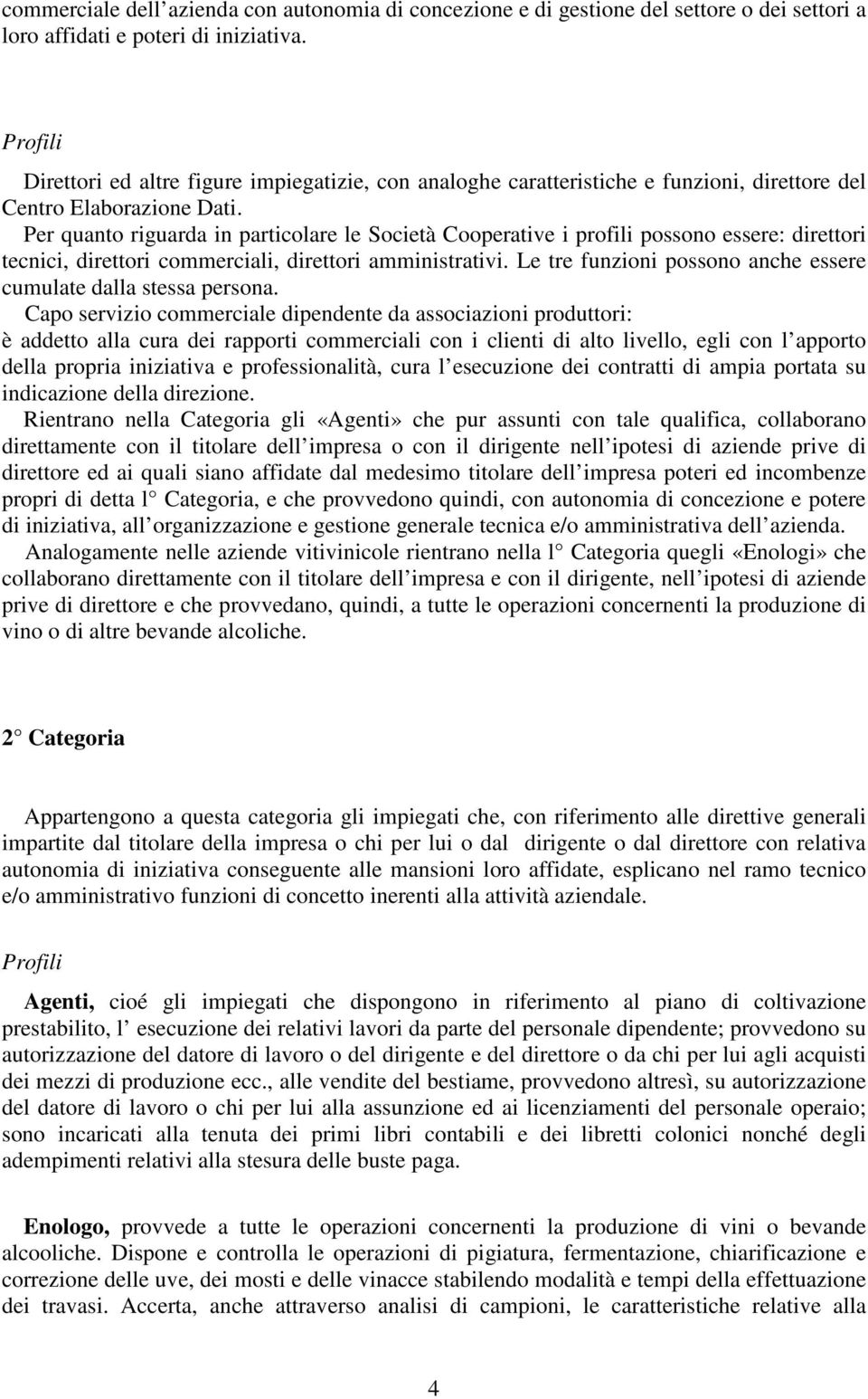 Per quanto riguarda in particolare le Società Cooperative i profili possono essere: direttori tecnici, direttori commerciali, direttori amministrativi.