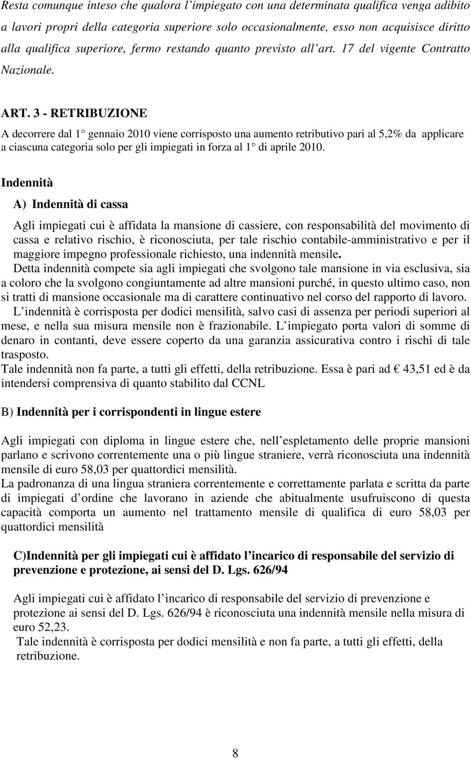 3 - RETRIBUZIONE A decorrere dal 1 gennaio 2010 viene corrisposto una aumento retributivo pari al 5,2% da applicare a ciascuna categoria solo per gli impiegati in forza al 1 di aprile 2010.