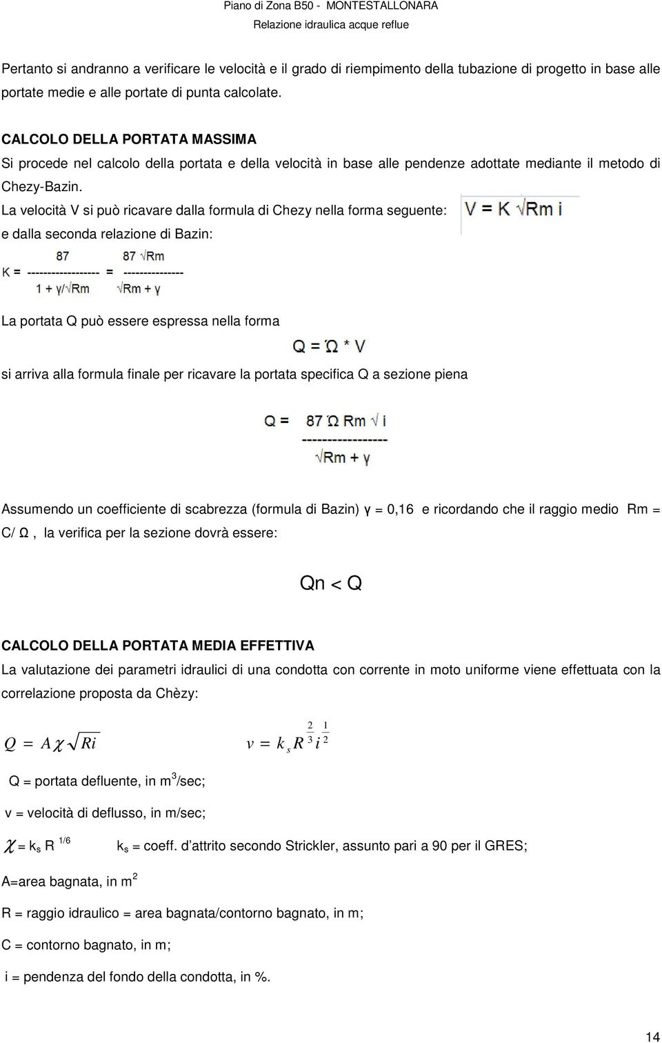 La velocità V si può ricavare dalla formula di Chezy nella forma seguente: e dalla seconda relazione di Bazin: La portata Q può essere espressa nella forma si arriva alla formula finale per ricavare