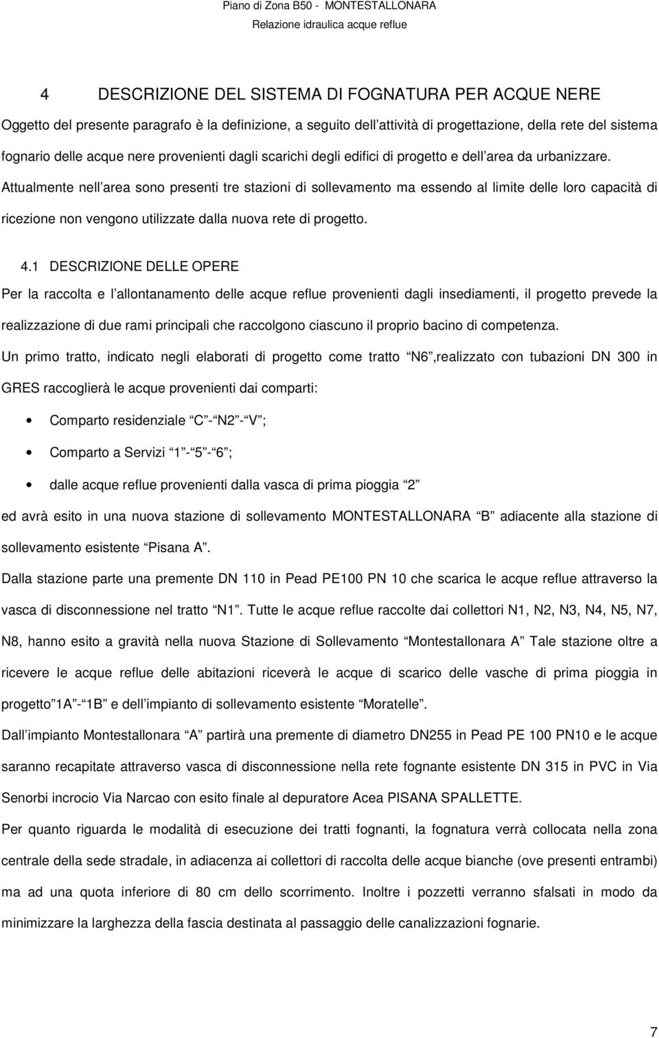 Attualmente nell area sono presenti tre stazioni di sollevamento ma essendo al limite delle loro capacità di ricezione non vengono utilizzate dalla nuova rete di progetto. 4.