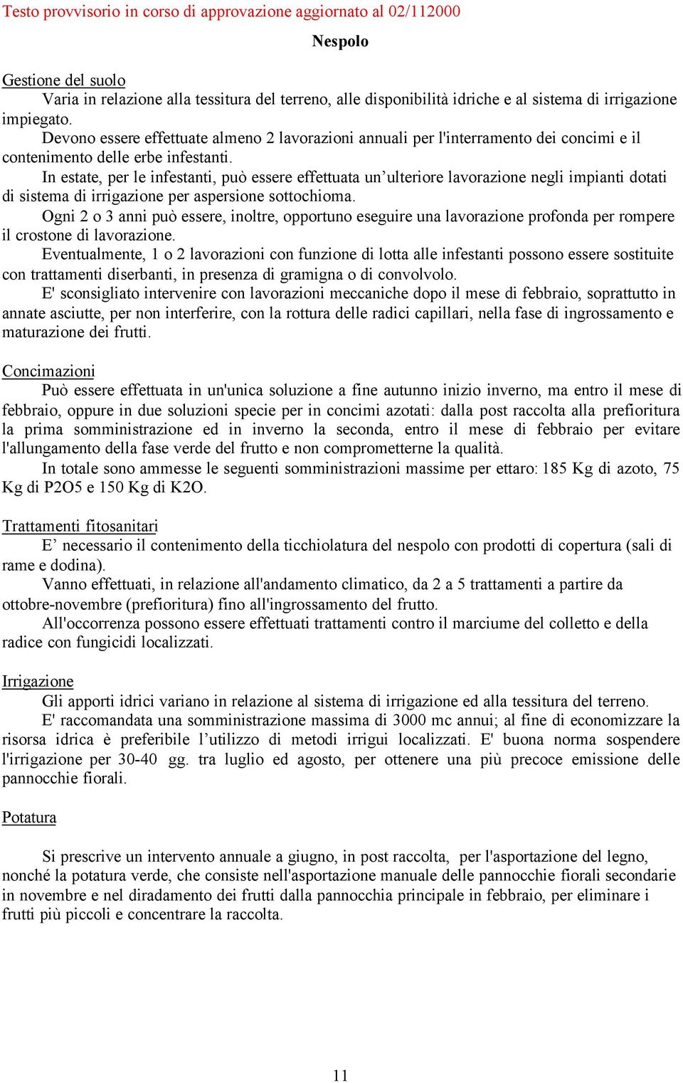 In estate, per le infestanti, può essere effettuata un ulteriore lavorazione negli impianti dotati di sistema di irrigazione per aspersione sottochioma.