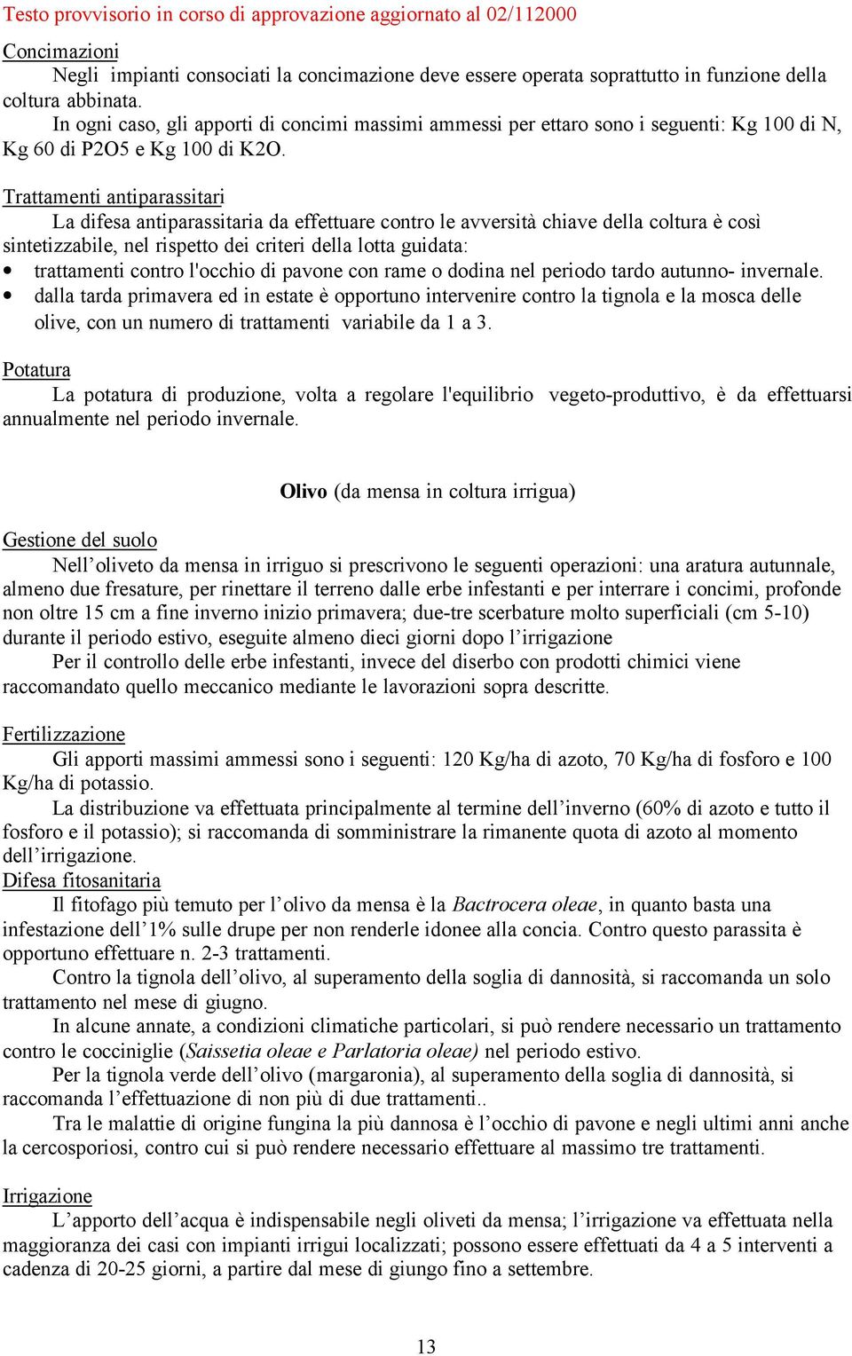 Trattamenti antiparassitari La difesa antiparassitaria da effettuare contro le avversità chiave della coltura è così sintetizzabile, nel rispetto dei criteri della lotta guidata: trattamenti contro