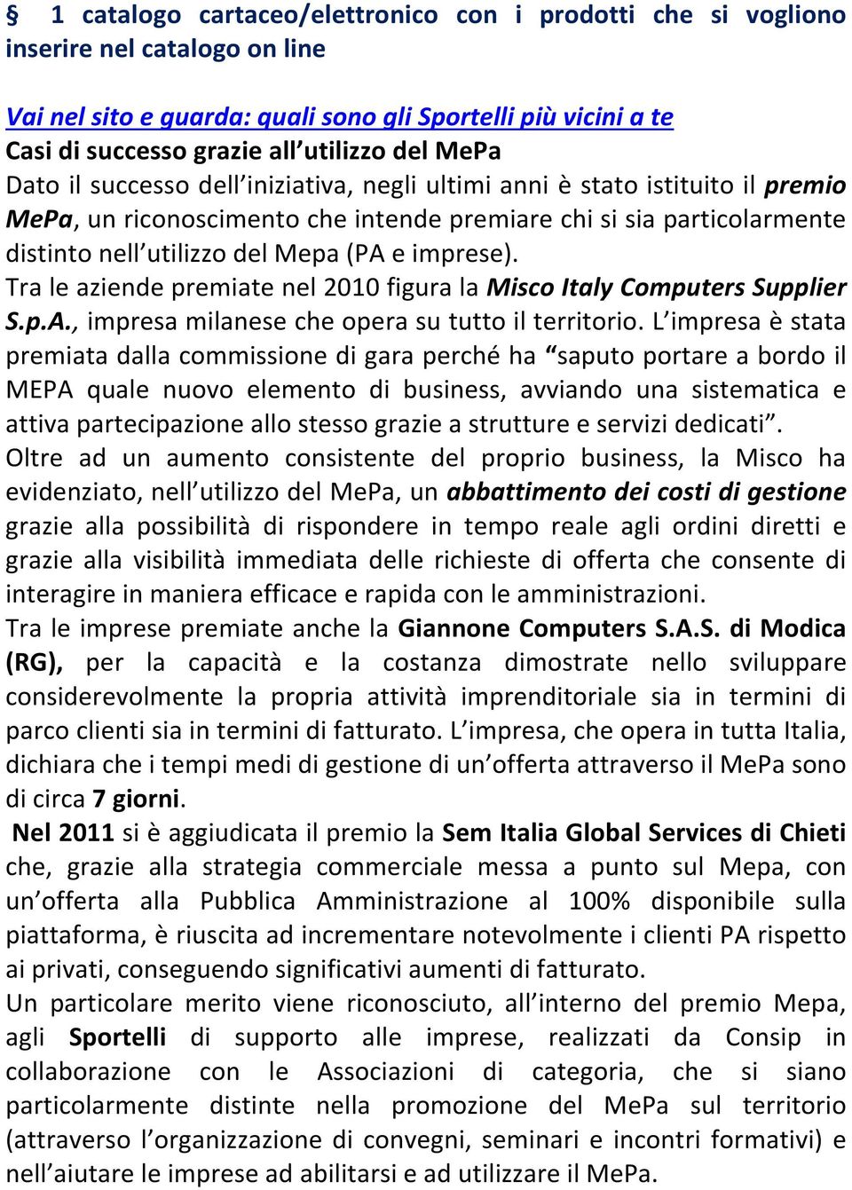 imprese). Tra le aziende premiate nel 2010 figura la Misco Italy Computers Supplier S.p.A., impresa milanese che opera su tutto il territorio.