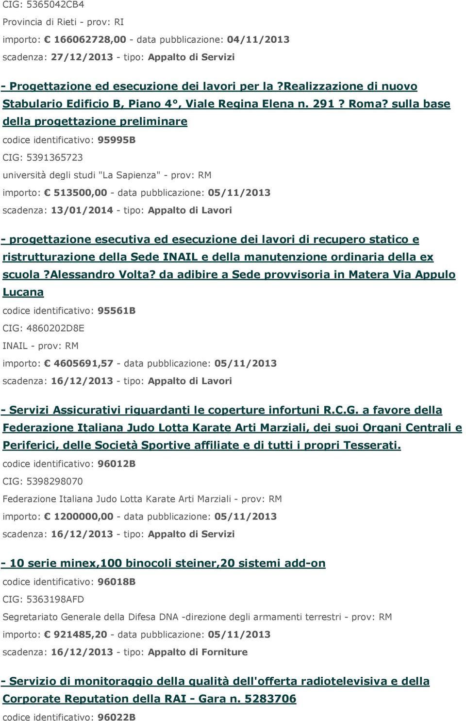 sulla base della progettazione preliminare codice identificativo: 95995B CIG: 5391365723 università degli studi "La Sapienza" - prov: RM importo: 513500,00 - data pubblicazione: 05/11/2013 scadenza: