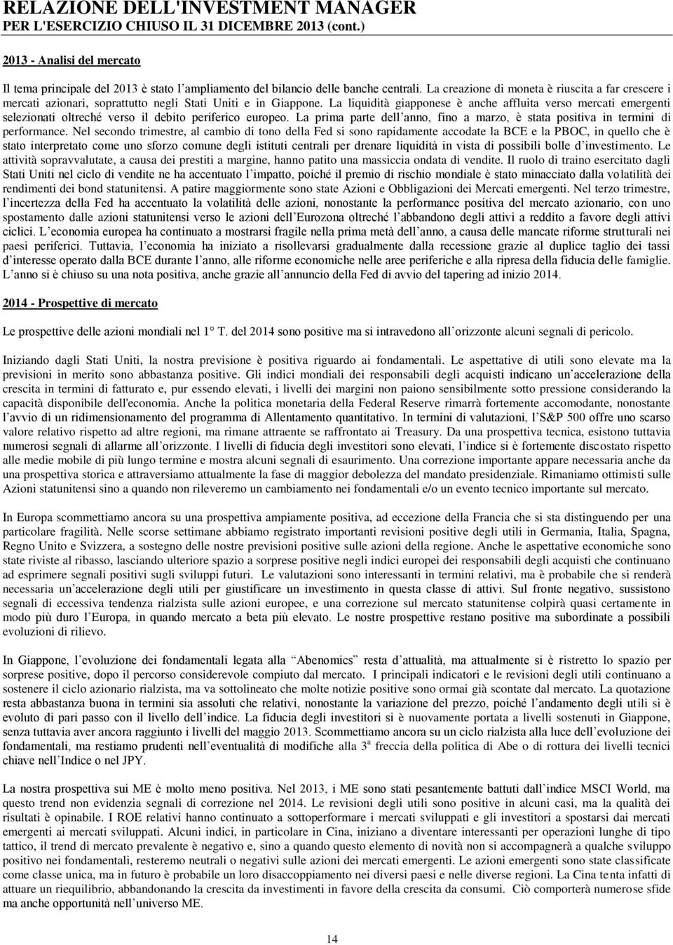 La liquidità giapponese è anche affluita verso mercati emergenti selezionati oltreché verso il debito periferico europeo.