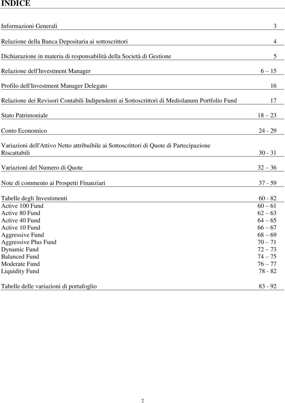 dell'attivo Netto attribuibile ai Sottoscrittori di Quote di Partecipazione Riscattabili 30-31 Variazioni del Numero di Quote 32 36 Note di commento ai Prospetti Finanziari 37-59 Tabelle degli