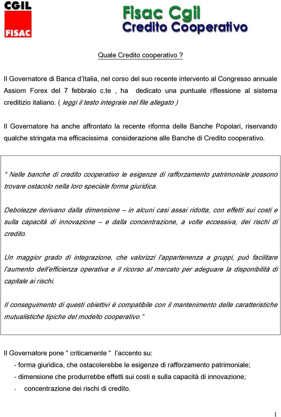 ( leggi il testo integrale nel file allegato ) Il Governatore ha anche affrontato la recente riforma delle Banche Popolari, riservando qualche stringata ma efficacissima considerazione alle Banche di