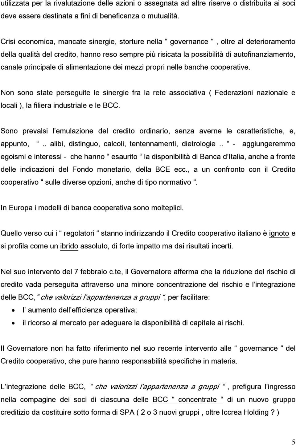 di alimentazione dei mezzi propri nelle banche cooperative. Non sono state perseguite le sinergie fra la rete associativa ( Federazioni nazionale e locali ), la filiera industriale e le BCC.