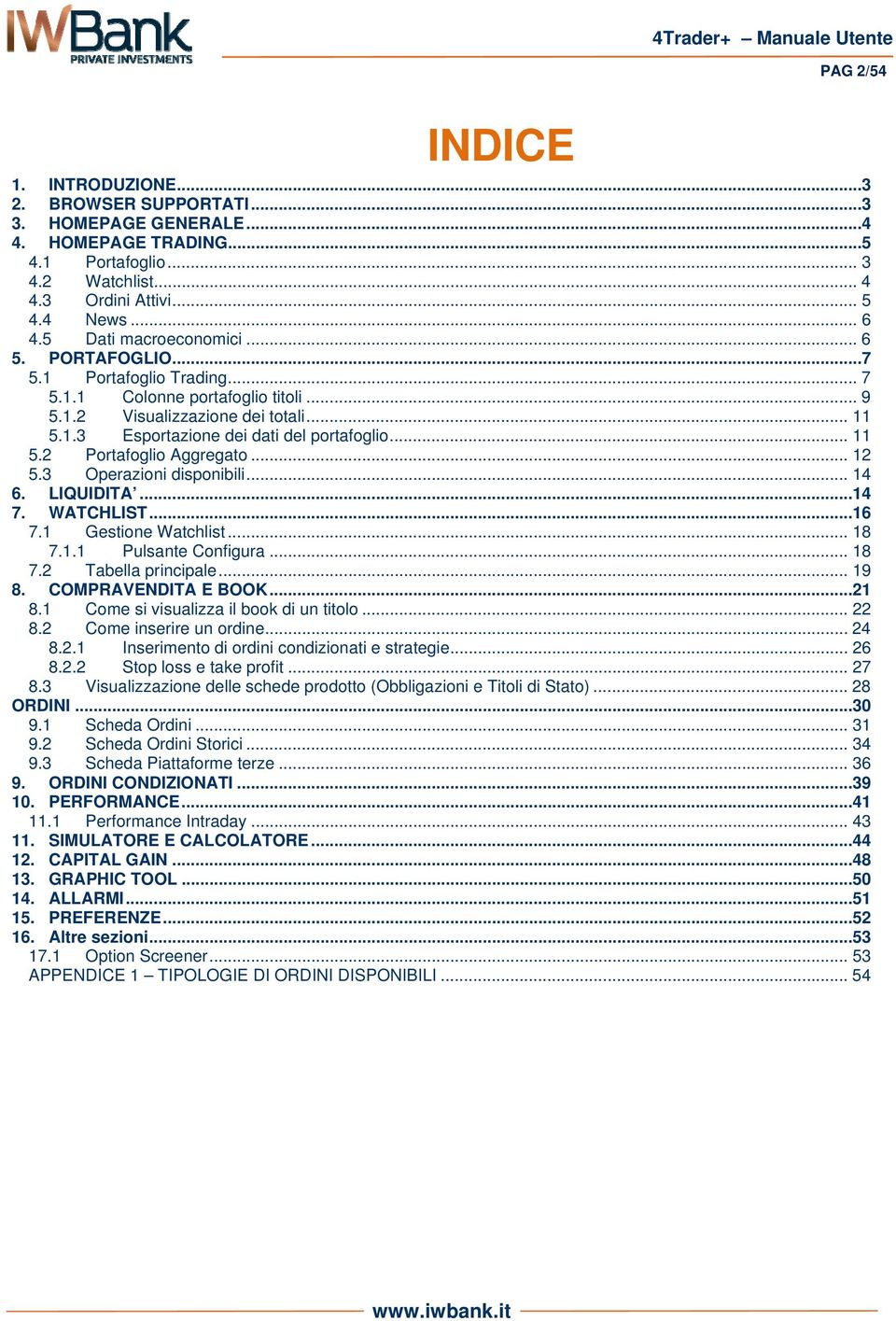 .. 11 5.2 Portafoglio Aggregato... 12 5.3 Operazioni disponibili... 14 6. LIQUIDITA... 14 7. WATCHLIST... 16 7.1 Gestione Watchlist... 18 7.1.1 Pulsante Configura... 18 7.2 Tabella principale... 19 8.