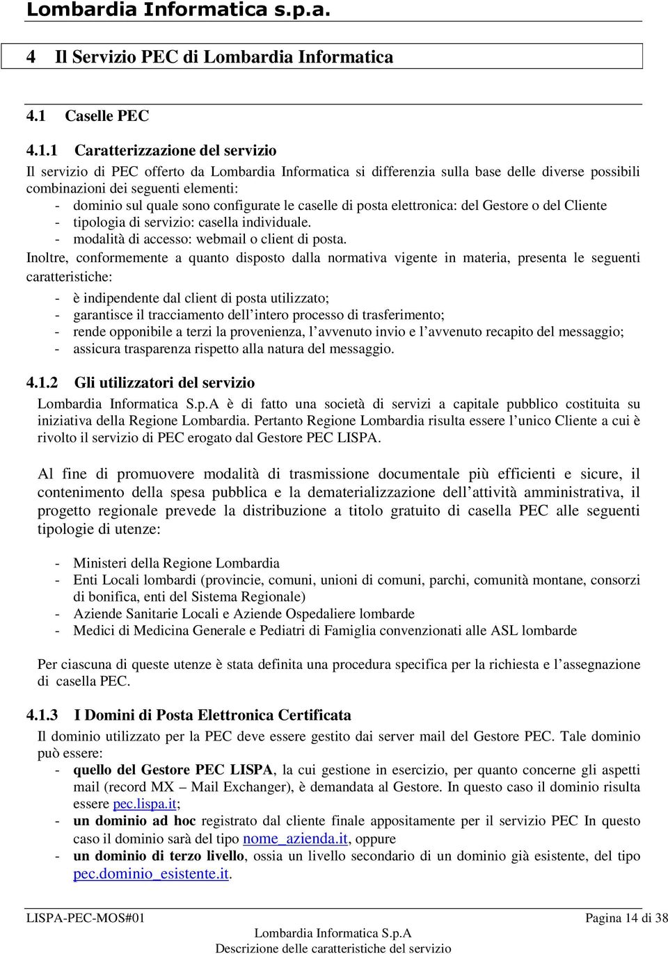 1 Caratterizzazione del servizio Il servizio di PEC offerto da Lombardia Informatica si differenzia sulla base delle diverse possibili combinazioni dei seguenti elementi: - dominio sul quale sono