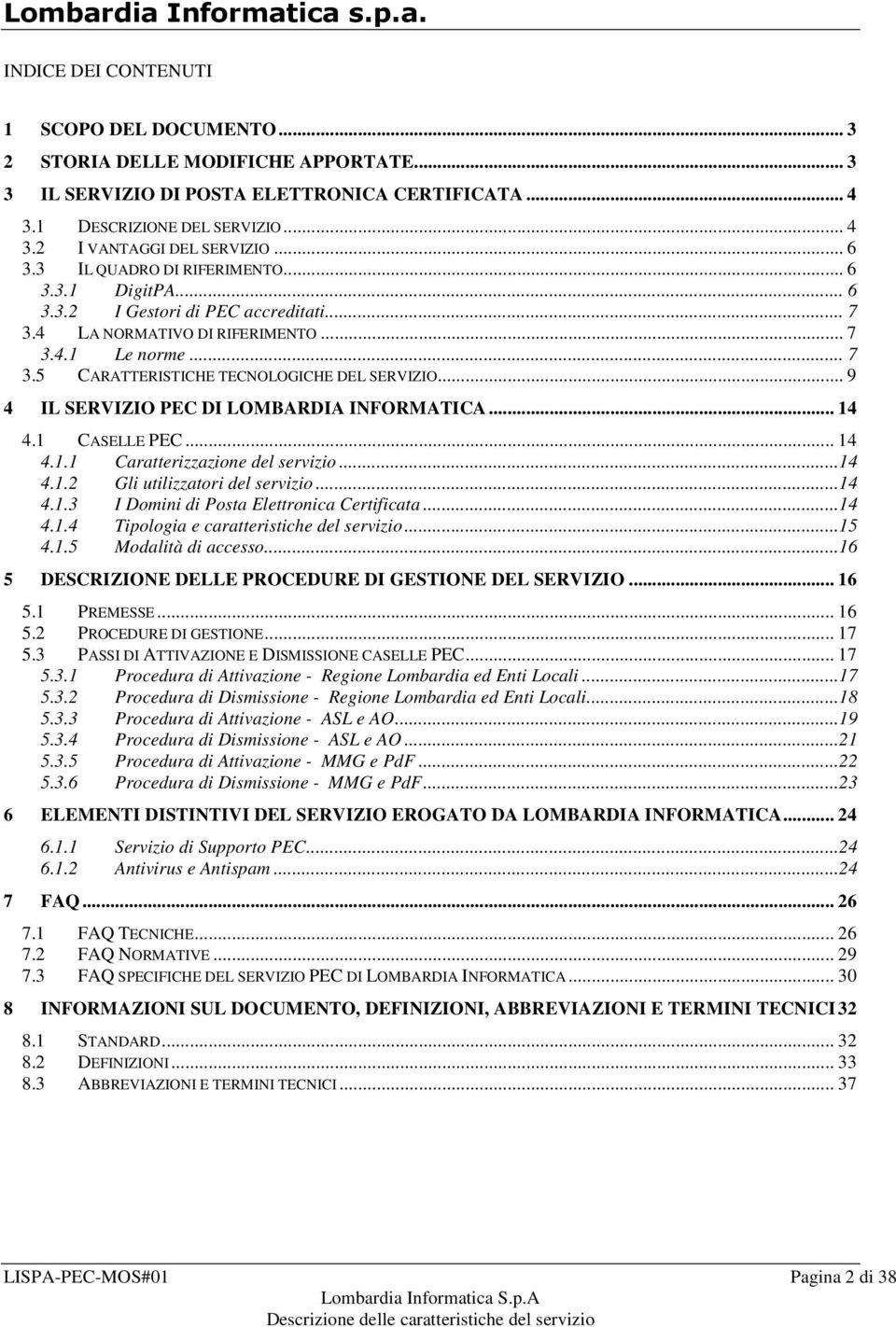 .. 9 4 IL SERVIZIO PEC DI LOMBARDIA INFORMATICA... 14 4.1 CASELLE PEC... 14 4.1.1 Caratterizzazione del servizio...14 4.1.2 Gli utilizzatori del servizio...14 4.1.3 I Domini di Posta Elettronica Certificata.