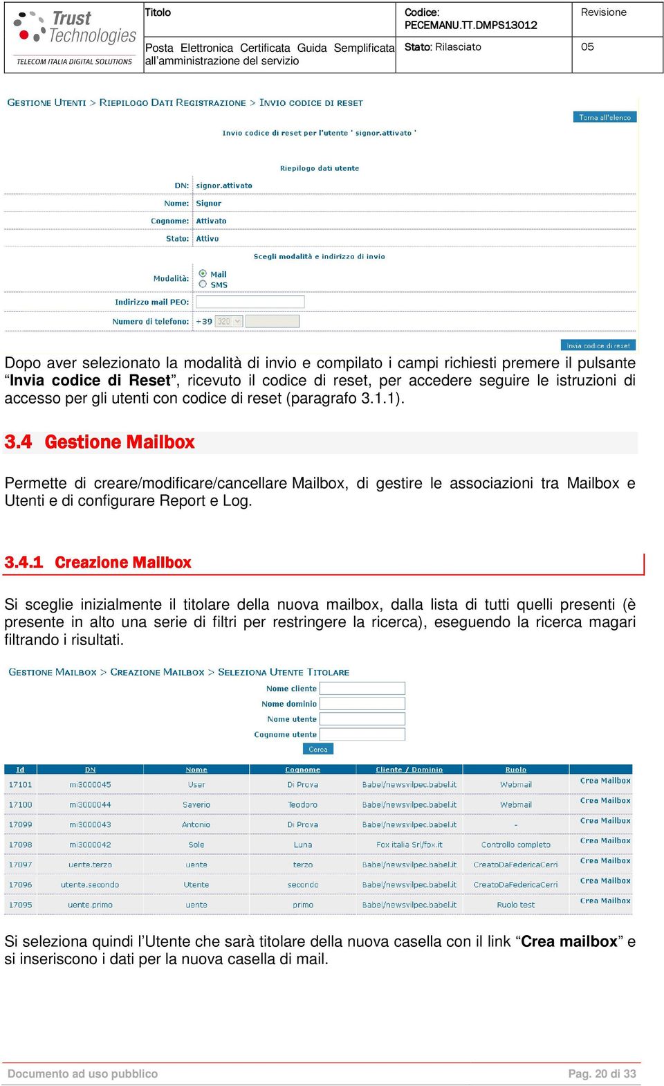 Gestione Mailbox Permette di creare/modificare/cancellare Mailbox, di gestire le associazioni tra Mailbox e Utenti e di configurare Report e Log. 3.4.