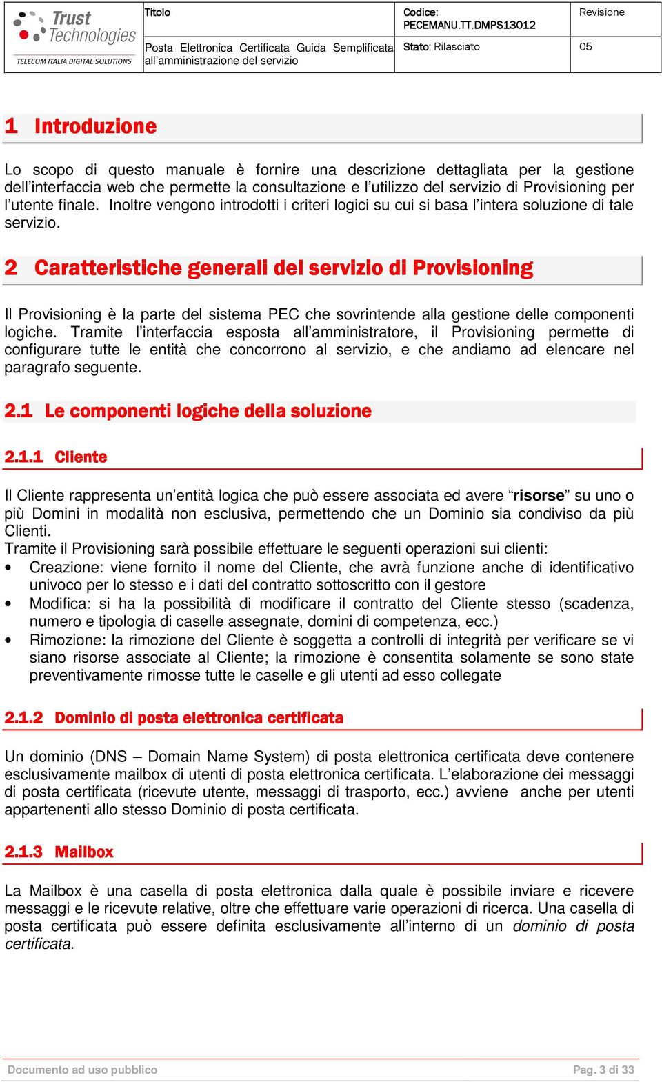 2 Caratteristiche generali del servizio di Provisioning Il Provisioning è la parte del sistema PEC che sovrintende alla gestione delle componenti logiche.