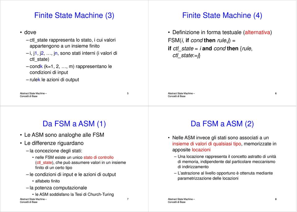 ctl_state:=j} 5 6 Da FSM a ASM (1) Le ASM sono analoghe alle FSM Le differenze riguardano la concezione degli stati: nelle FSM esiste un unico stato di controllo (ctl_state), che può assumere valori