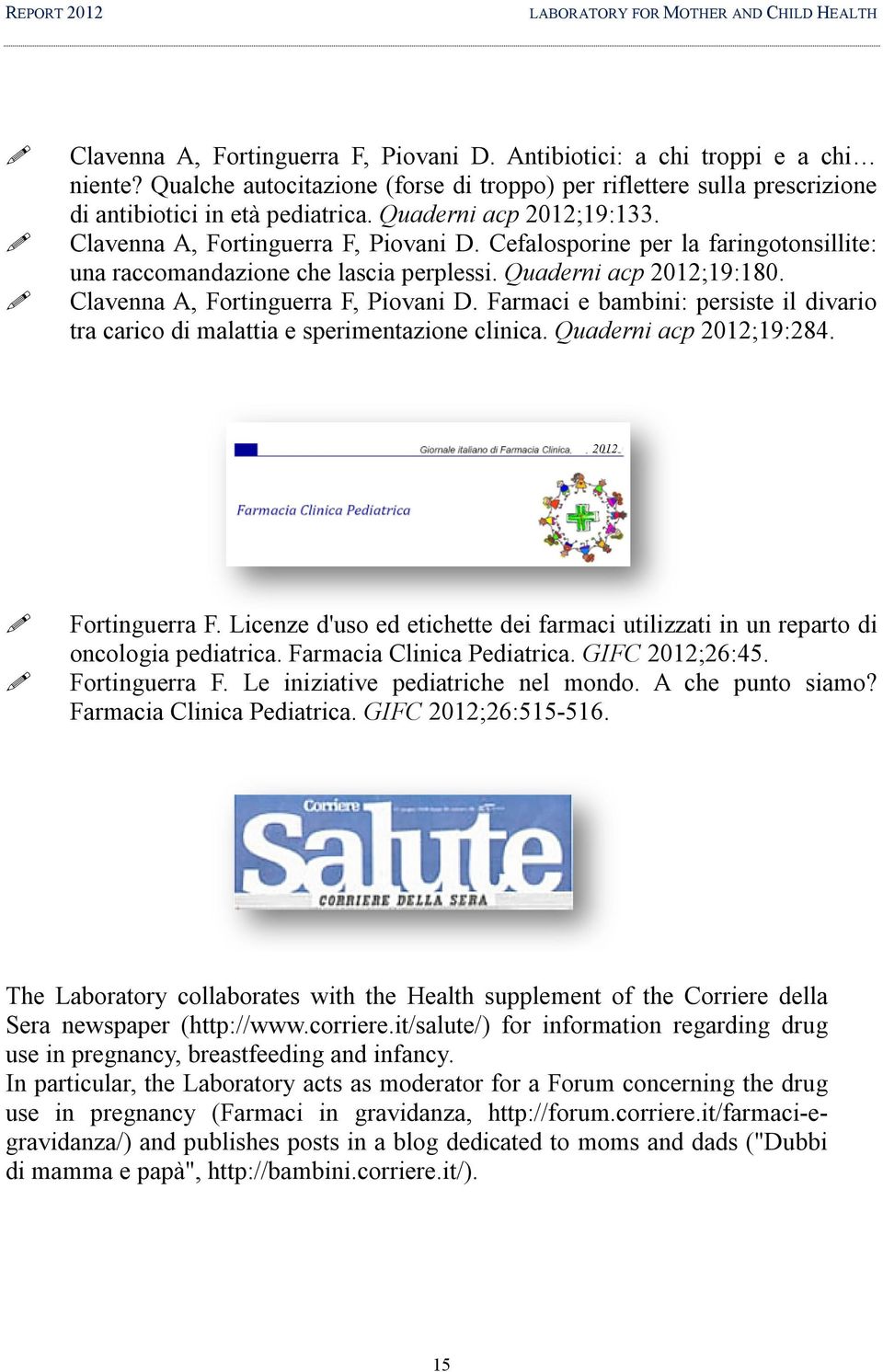 Cefalosporine per la faringotonsillite: una raccomandazione che lascia perplessi. Quaderni acp 2012;19:180. Clavenna A, Fortinguerra F, Piovani D.