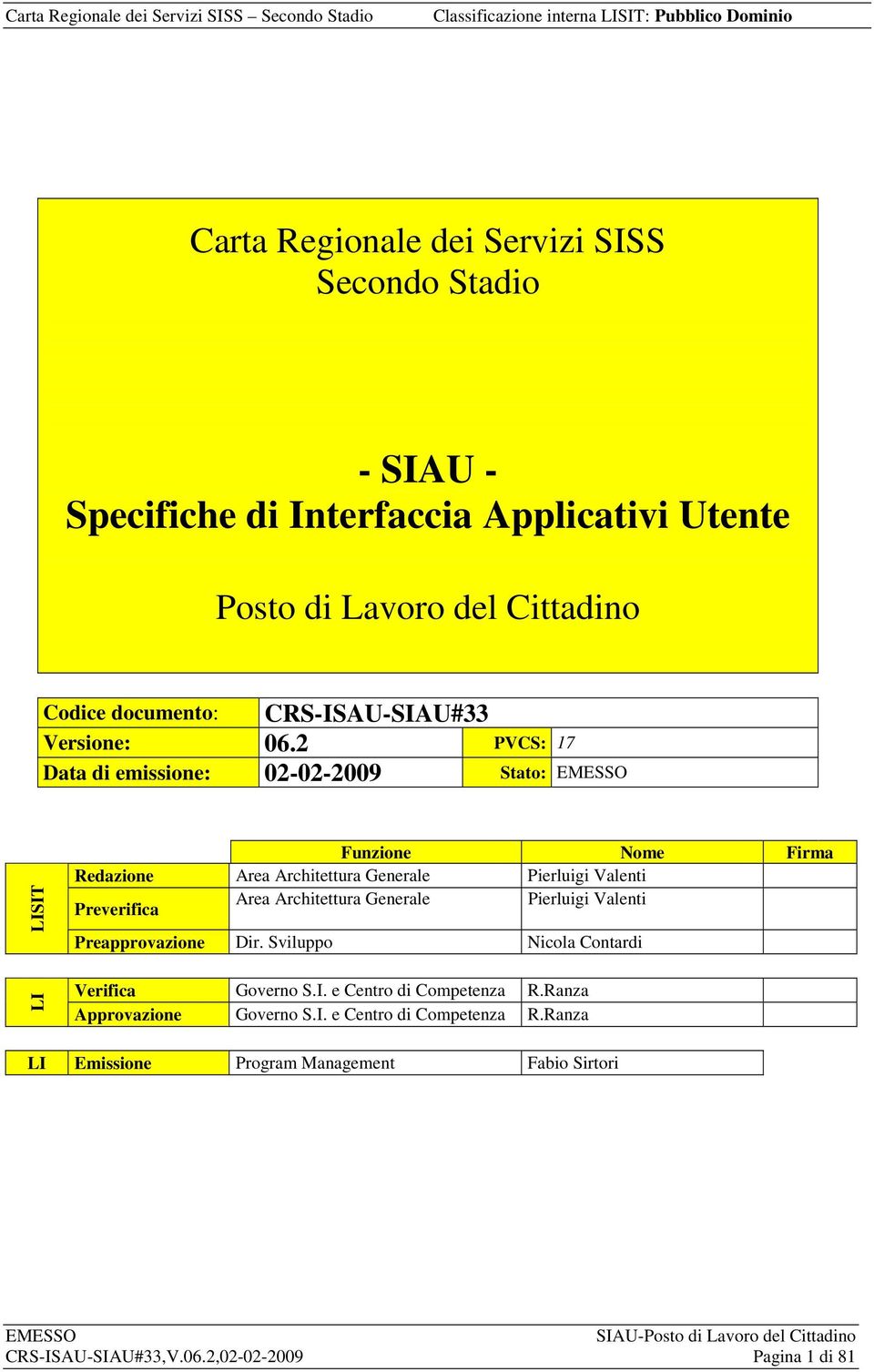 2 PVCS: 17 Data di emissione: 02-02-2009 Stato: LISIT LI Funzione Nome Firma Redazione Area Architettura Generale Pierluigi Valenti Preverifica Area