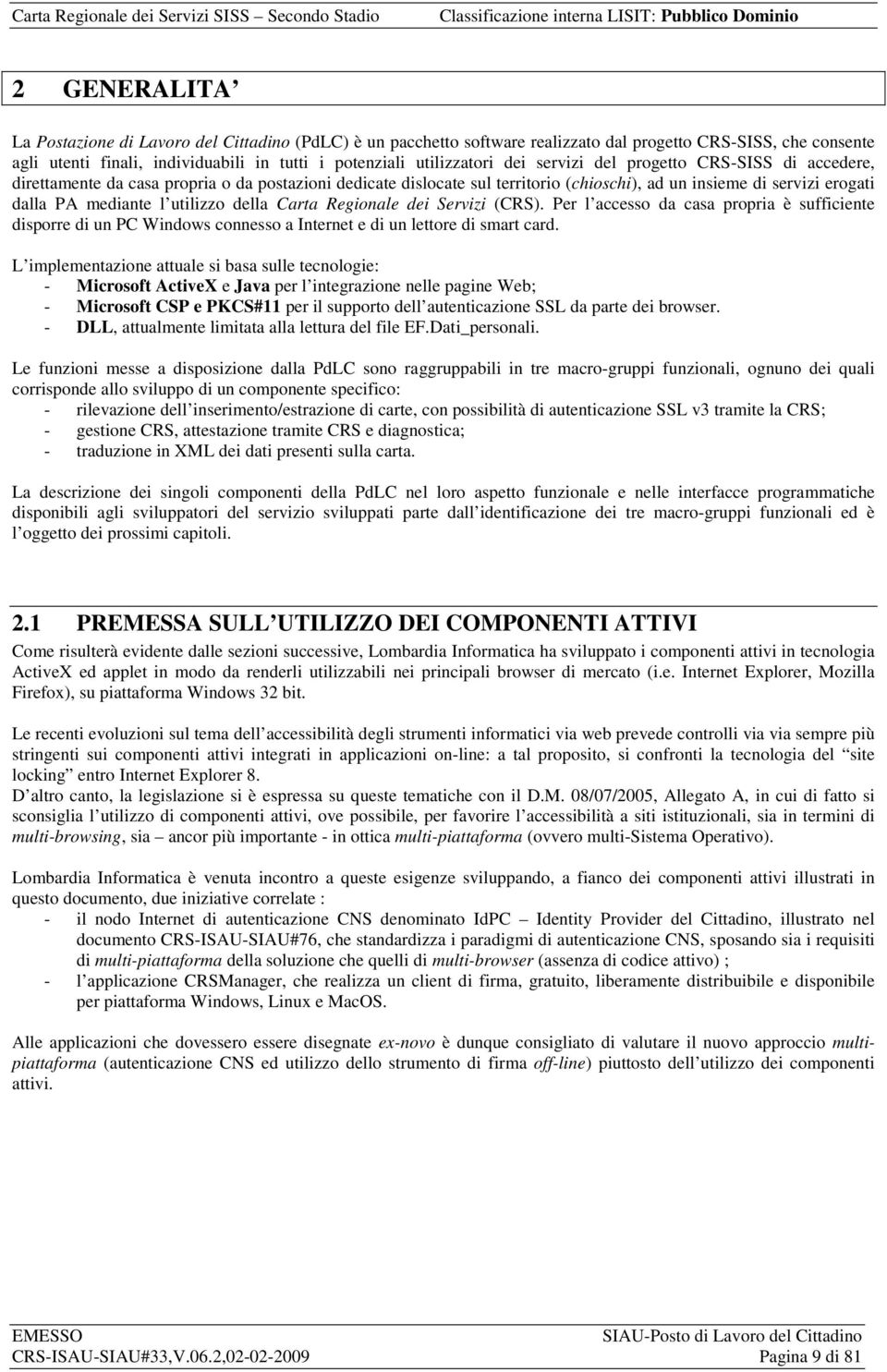 della Carta Regionale dei Servizi (CRS). Per l accesso da casa propria è sufficiente disporre di un PC Windows connesso a Internet e di un lettore di smart card.