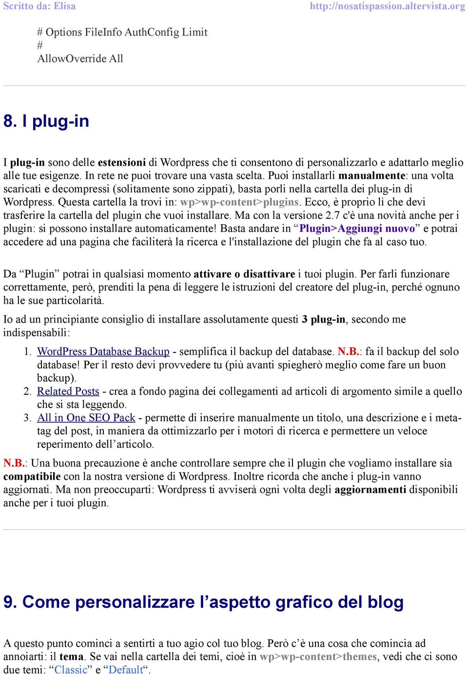 Questa cartella la trovi in: wp>wp-content>plugins. Ecco, è proprio lì che devi trasferire la cartella del plugin che vuoi installare. Ma con la versione 2.