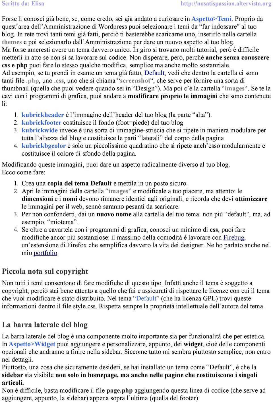 Ma forse ameresti avere un tema davvero unico. In giro si trovano molti tutorial, però è difficile metterli in atto se non si sa lavorare sul codice.