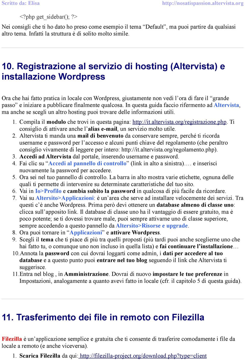 pubblicare finalmente qualcosa. In questa guida faccio rifermento ad Altervista, ma anche se scegli un altro hosting puoi trovare delle informazioni utili. 1.