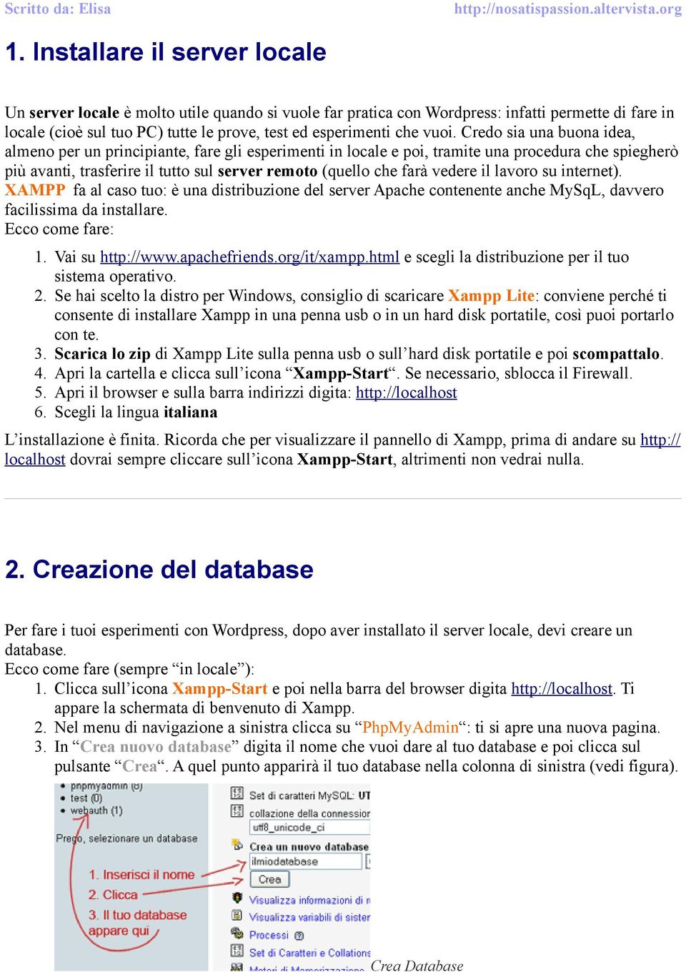 farà vedere il lavoro su internet). XAMPP fa al caso tuo: è una distribuzione del server Apache contenente anche MySqL, davvero facilissima da installare. Ecco come fare: 1. Vai su http://www.