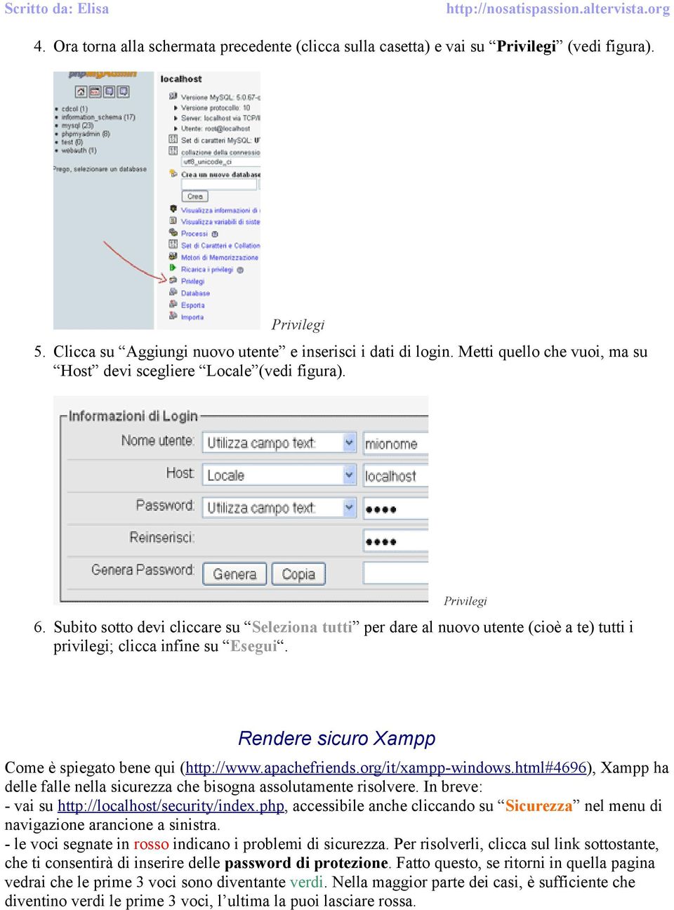 Subito sotto devi cliccare su Seleziona tutti per dare al nuovo utente (cioè a te) tutti i privilegi; clicca infine su Esegui. Rendere sicuro Xampp Come è spiegato bene qui (http://www.apachefriends.