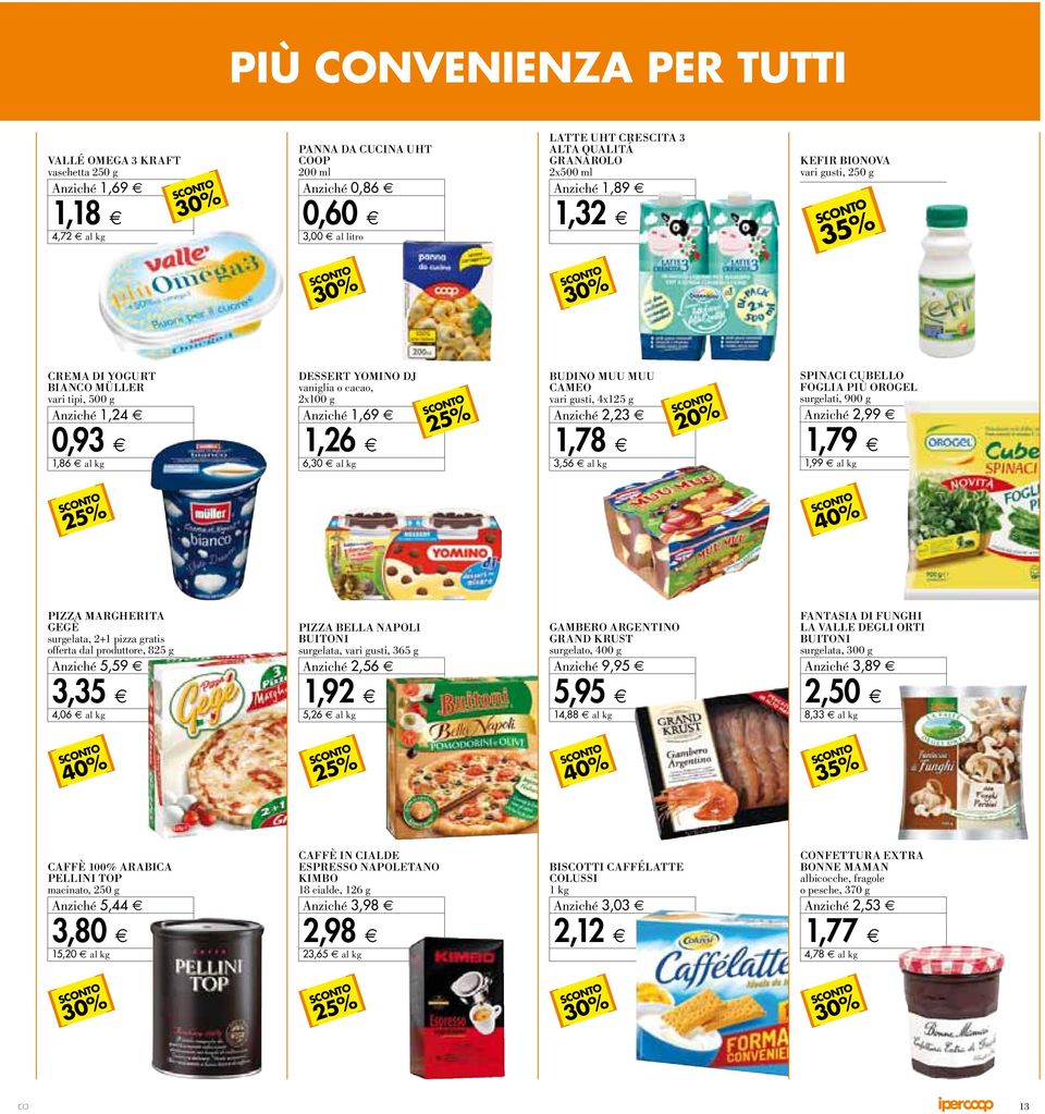 a o, 2x100 g A nziché 1, 69 1, 26 6,30 al kg BUDINO MUU MUU CAMEO va r i g u st i, 4 x1 2 5 g A nziché 2, 23 1, 78 3,56 al kg SPINACI CUBELLO FOGLIA PIÙ OROGEL su r gel at i, 9 0 0 g A nziché 2, 99