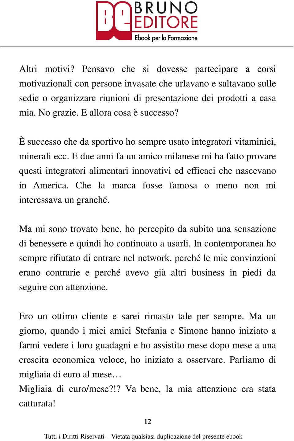 E due anni fa un amico milanese mi ha fatto provare questi integratori alimentari innovativi ed efficaci che nascevano in America. Che la marca fosse famosa o meno non mi interessava un granché.