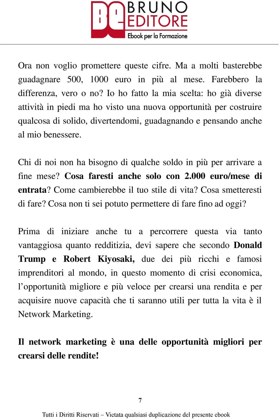 Chi di noi non ha bisogno di qualche soldo in più per arrivare a fine mese? Cosa faresti anche solo con 2.000 euro/mese di entrata? Come cambierebbe il tuo stile di vita? Cosa smetteresti di fare?